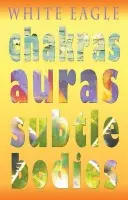 Chakras Auras Subtle Bodies - White Eagle