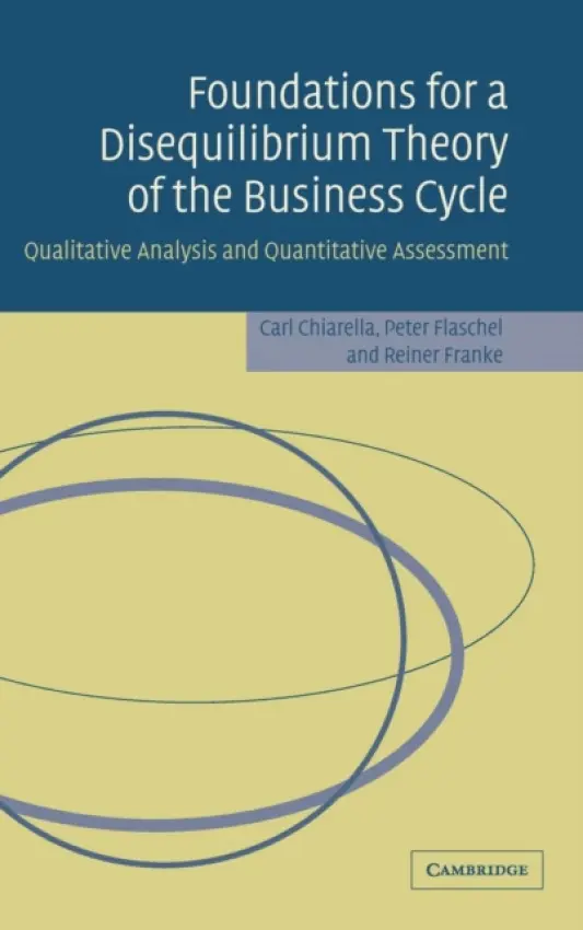 Foundations for a Disequilibrium Theory of the Business Cycle - Chiarella, Carl (University of Technology, Sydney) a Flaschel, Peter (Universitat Bielefeld, Germany) a Franke, Reiner (Technische Universitat Wien, Austria)