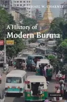 History of Modern Burma - Charney, Michael W. (Project Professor, School of Oriental and African Studies, University of London)