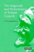 Stagecraft and Performance of Roman Comedy - Marshall, C. W. (University of British Columbia, Vancouver)