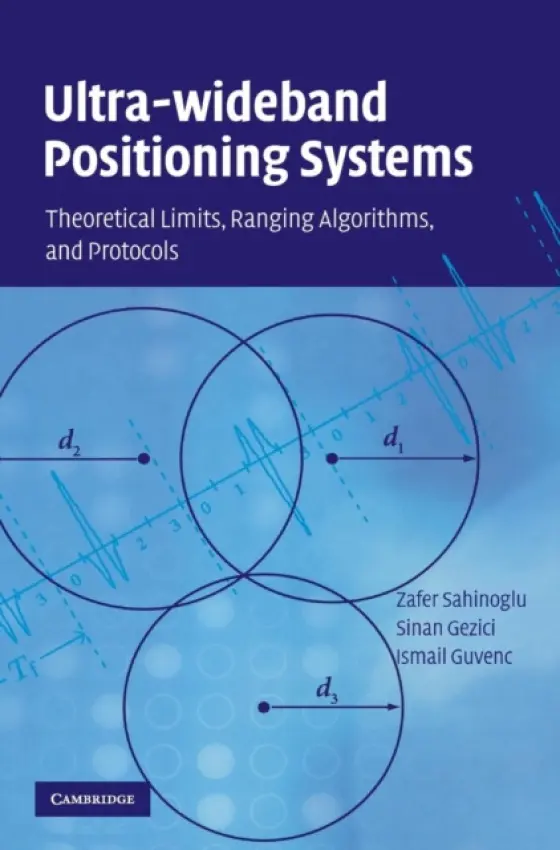 Ultra-wideband Positioning Systems - Sahinoglu, Zafer (Principal Technical Staff) a Gezici, Sinan (Assistant Professor, Bilkent University, Ankara) a Guvenc, Ismail