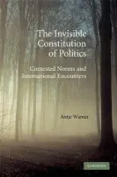 Invisible Constitution of Politics - Wiener, Antje (Professor of Politics and International Relations, University of Bath)