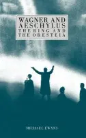 Wagner and Aeschylus: The Ring and the Oresteia - Ewans, Michael