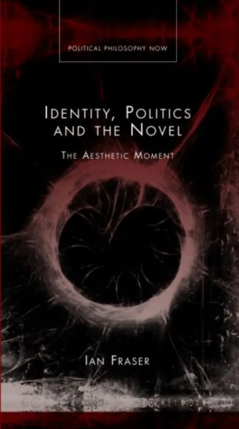 Identity, Politics and the Novel - Fraser, Ian
