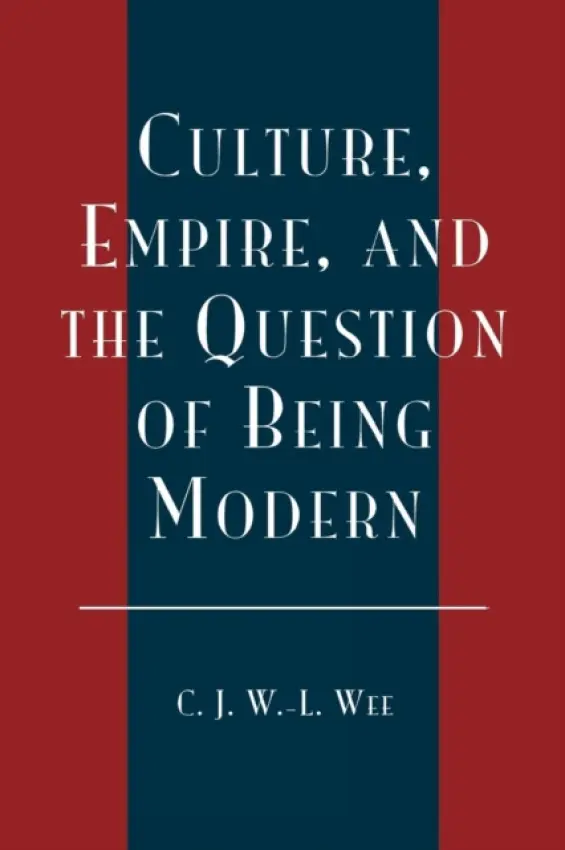 Culture, Empire, and the Question of Being Modern - Wee, C. J. W.-L.
