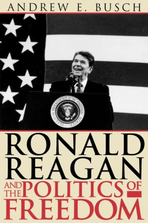 Ronald Reagan and the Politics of Freedom - Busch, Andrew E.