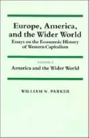 Europe, America, and the Wider World: Volume 2, America and the Wider World - Parker, William N. (Yale University, Connecticut)