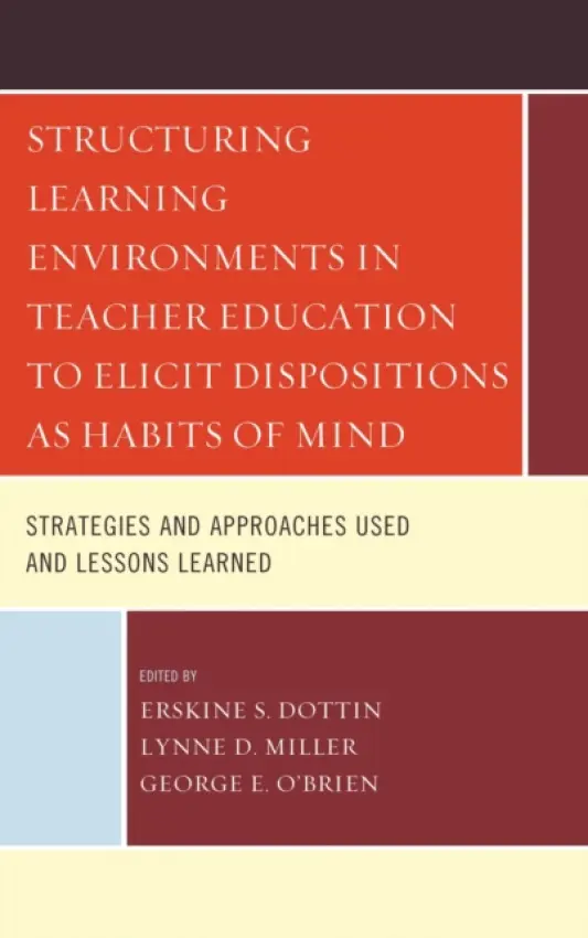 Structuring Learning Environments in Teacher Education to Elicit Dispositions as Habits of Mind - Dottin, Erskine S. a Miller, Lynne D. a O'Brien, George E.