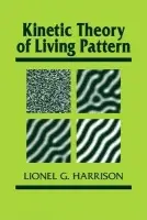 Kinetic Theory of Living Pattern - Harrison, Lionel G. (University of British Columbia, Vancouver)