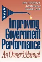 Improving Government Performance - DiIulio, John J., Jr. a Garvey, Gerald a Kettl, Donald F.