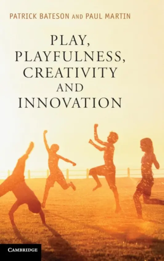 Play, Playfulness, Creativity and Innovation - Bateson, Patrick (Professor Sir, University of Cambridge) a Martin, Paul (Wolfson College, Cambridge)