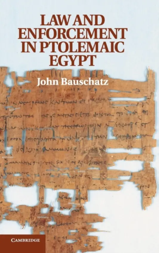 Law and Enforcement in Ptolemaic Egypt - Bauschatz, John (University of Arizona)