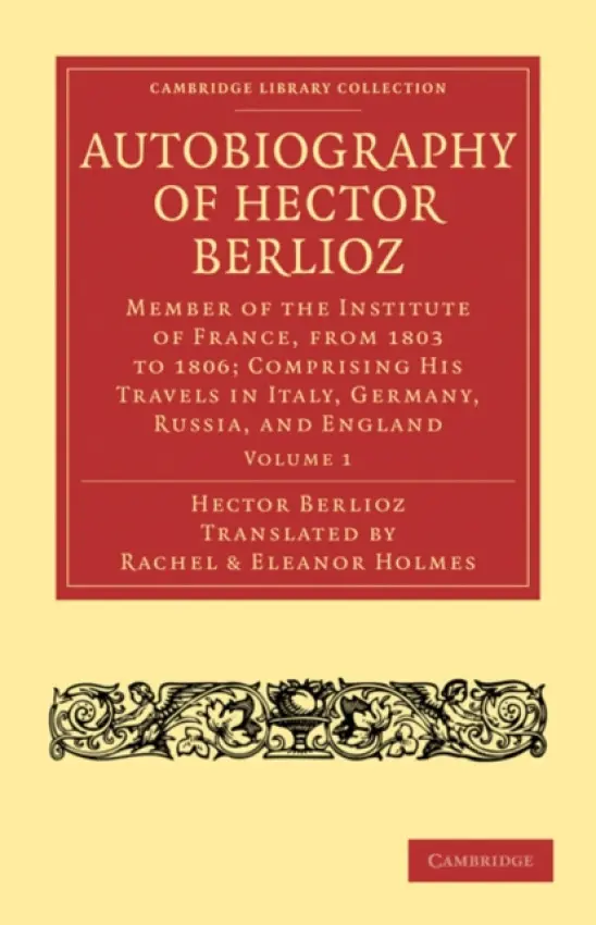 Autobiography of Hector Berlioz: Volume 1 - Berlioz, Hector