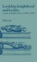 Lordship, Knighthood and Locality - Coss, Peter R. (Newcastle upon Tyne Polytechnic)