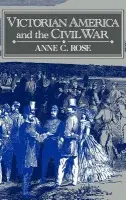 Victorian America and the Civil War - Rose, Anne C. (Pennsylvania State University)