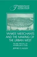 Yankee Merchants and the Making of the Urban West - Adler, Jeffrey S. (University of Florida)