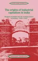 Origins of Industrial Capitalism in India - Chandavarkar, Rajnarayan (University of Cambridge)