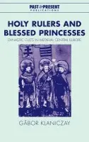 Holy Rulers and Blessed Princesses - Klaniczay, Gabor (Lorand Eotvos University, Budapest)