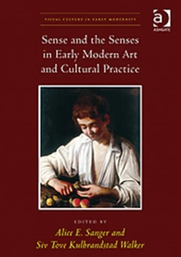Sense and the Senses in Early Modern Art and Cultural Practice