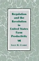 Regulation and the Revolution in United States Farm Productivity - Clarke, Sally H. (University of Texas, Austin)