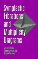 Symplectic Fibrations and Multiplicity Diagrams - Guillemin, Victor (Massachusetts Institute of Technology) a Lerman, Eugene (Massachusetts Institute of Technology) a Sternberg, Shlomo (Harvard University, Massachusetts)