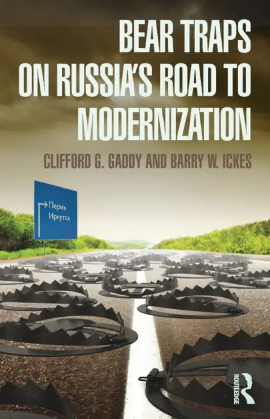 Bear Traps on Russia's Road to Modernization - Gaddy, Clifford (Brookings Institution, USA) a Ickes, Barry (Pennsylvania State University, USA)