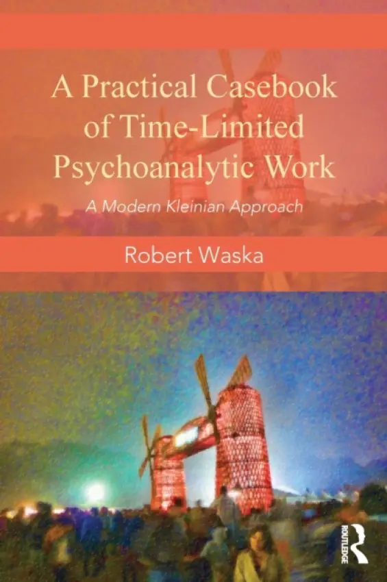 Practical Casebook of Time-Limited Psychoanalytic Work - Waska, Robert (Private practice, San Anselmo, California, USA)
