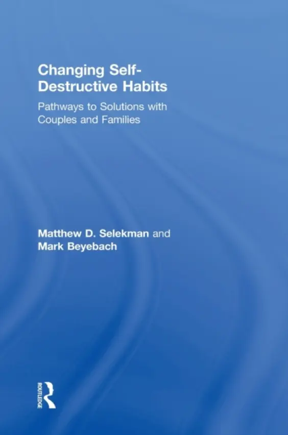Changing Self-Destructive Habits - Selekman, Matthew D. (in private practice a  Partners for Collaborative Solutions, Illinois, USA) a Beyebach, Mark (Universidad Pontificia de Salamanca, Spain)
