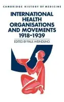 International Health Organisations and Movements, 1918-1939 - Weindling, Paul (University of Oxford)
