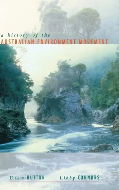 History of the Australian Environment Movement - Hutton, Drew (Queensland University of Technology) a Connors, Libby (University of Southern Queensland)