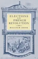 Elections in the French Revolution - Crook, Malcolm (Keele University)