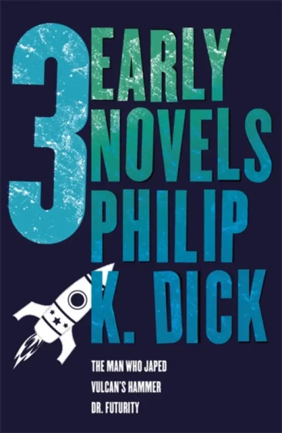 Three Early Novels (The Man Who Japed, Dr. Futurity, Vulcan's Hammer) - Philip K. Dick