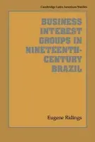 Business Interest Groups in Nineteenth-Century Brazil - Ridings, Eugene (Winona State University, Minnesota)
