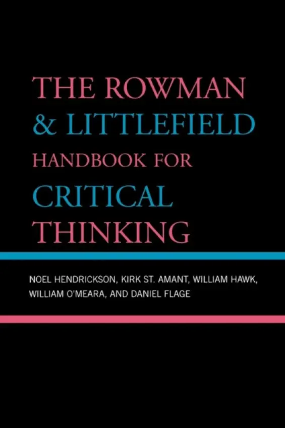 Rowman & Littlefield Handbook for Critical Thinking - Hendrickson, Noel a Amant, St. Kirk a Hawk, William a O'Meara, William a Flage, Daniel