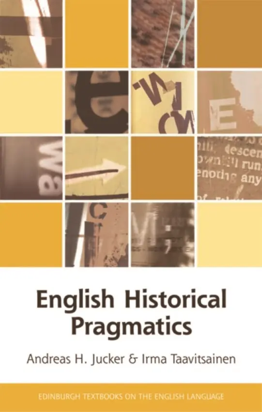 English Historical Pragmatics - Jucker, Andreas H (Professor of English Linguistics at the University of Zurich, University of Zurich.) a Taavitsainen, Irma (Professor of English Philology, Department of Modern Languages, University of Helsinki., University of Helsinki.)