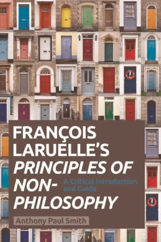 Francois Laruelle's Principles of Non-Philosophy - Smith, Anthony Paul (Assistant Professor in Religion, La Salle University)