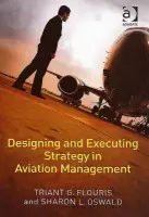 Designing and Executing Strategy in Aviation Management - Flouris, Triant G. a Oswald, Sharon L.
