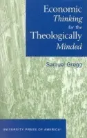 Economic Thinking for the Theologically Minded - Gregg, Samuel