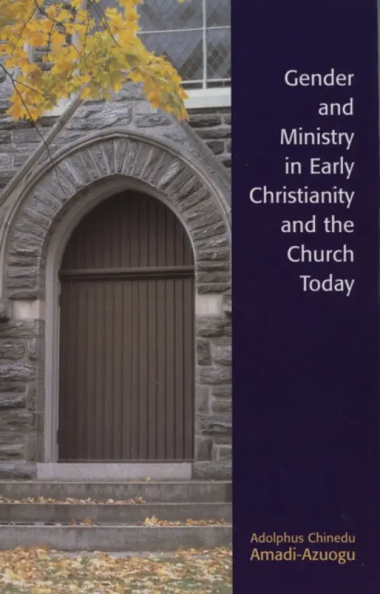 Gender and Ministry in Early Christianity and the Church Today - Amadi-Azuogu, Adolphus Chinedu