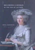 Becoming a Woman in the Age of Letters - Goodman, Dena