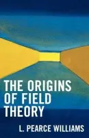 Origins of Field Theory - Williams, Pearce L.