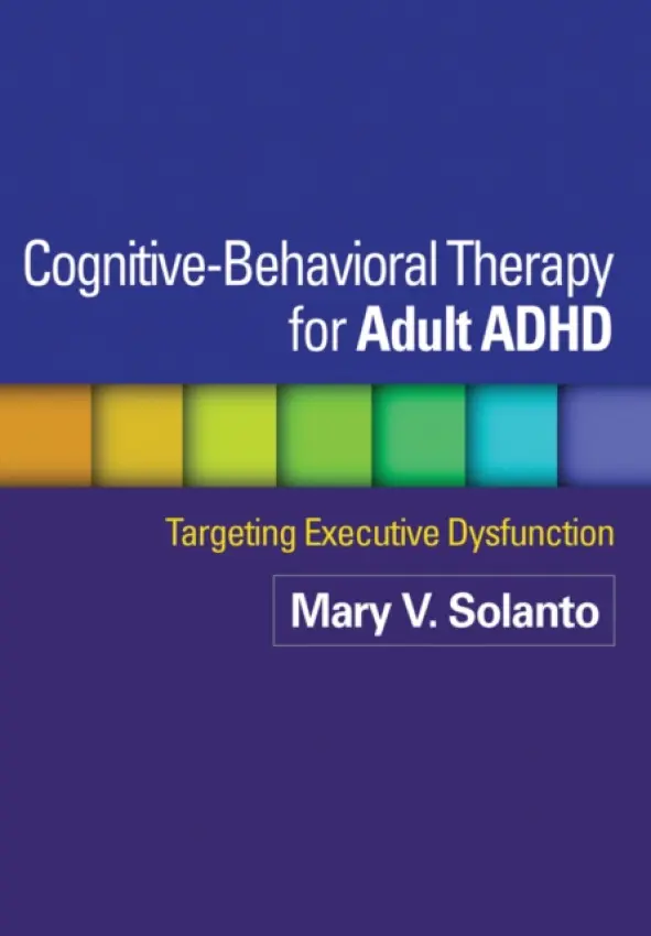 Cognitive-Behavioral Therapy for Adult ADHD - Solanto, Mary V. a Marks, David J. a Wasserstein, Jeanette a Mitchell, Katherine J. a Barkley, Russell A.