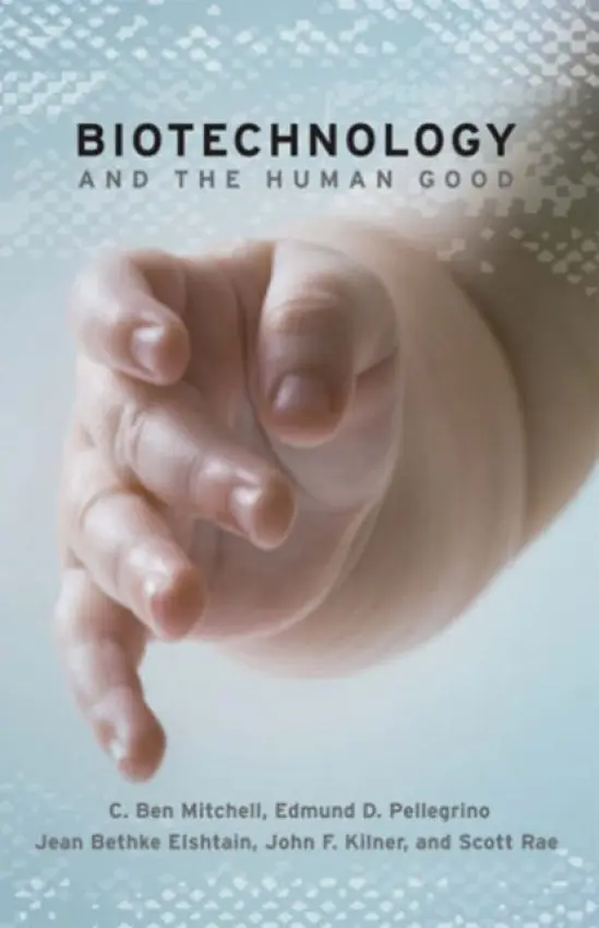 Biotechnology and the Human Good - Mitchell, C. Ben