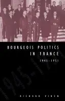 Bourgeois Politics in France, 1945-1951 - Vinen, Richard (King's College London)