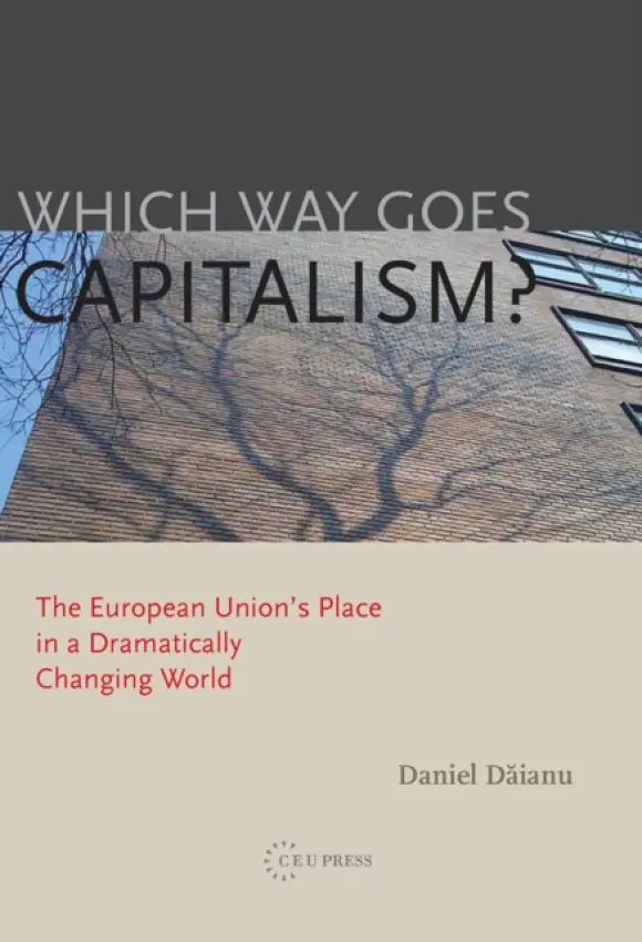 Which Way Goes Capitalism? - Daianu, Daniel