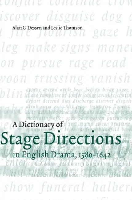 Dictionary of Stage Directions in English Drama 1580-1642 - Dessen, Alan C. (University of North Carolina, Chapel Hill) a Thomson, Leslie (University of Toronto)