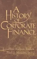 History of Corporate Finance - Baskin, Jonathan Barron (Baruch College, Connecticut) a Miranti, Jr, Paul J. (Rutgers University, New Jersey)