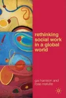 Rethinking Social Work in a Global World - Harrison, Gai (University of Queensland, Brisbane, Australia) a Melville, Rose (University of Queensland, Brisbane, Australia)