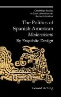 Politics of Spanish American 'Modernismo' - Aching, Gerard (New York University)