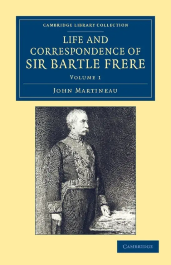 Life and Correspondence of Sir Bartle Frere, Bart., G.C.B., F.R.S., etc. - Martineau, John